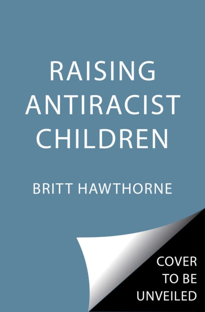 Raising Antiracist Children: A Practical Parenting Guide