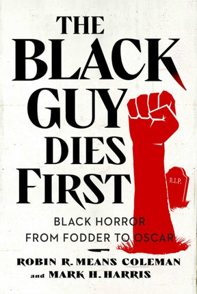 The Black Guy Dies First: Black Horror Cinema from Fodder to Oscar