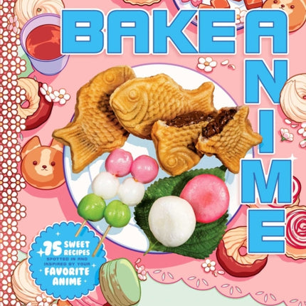 Bake Anime: 75 Sweet Recipes Spotted In—and Inspired by—Your Favorite Anime (A Cookbook)