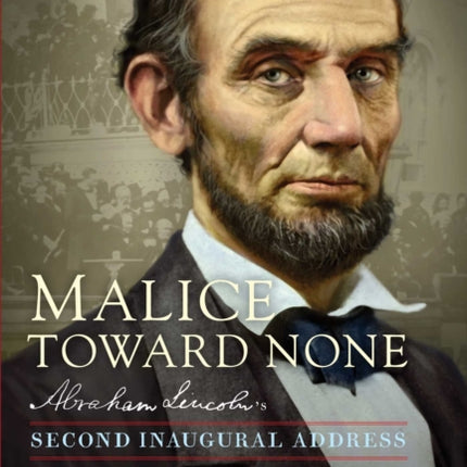 Malice Toward None: Abraham Lincoln's Second Inaugural Address