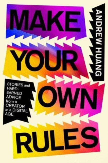 Make Your Own Rules: Stories and Hard-Earned Advice from a Creator in the Digital Age