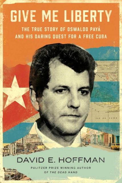 Give Me Liberty: The True Story of Oswaldo Payá and His Daring Quest for a Free Cuba