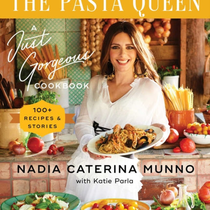 The Pasta Queen: A Just Gorgeous Cookbook: 100+ Recipes and Stories