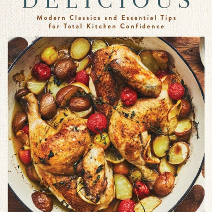 Make Every Dish Delicious: Modern Classics and Essential Tips for Total Kitchen Confidence