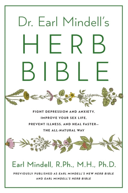 Dr. Earl Mindell's Herb Bible: Fight Depression and Anxiety, Improve Your Sex Life, Prevent Illness, and Heal Faster--The All-Natural Way