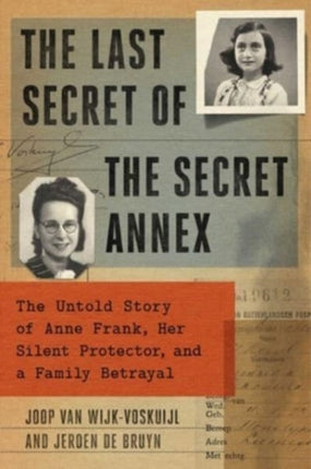 The Last Secret of the Secret Annex: The Untold Story of Anne Frank, Her Silent Protector, and a Family Betrayal