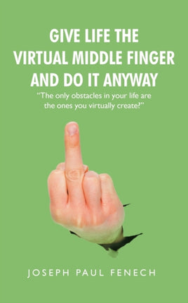 Give Life the Virtual Middle Finger and Do It