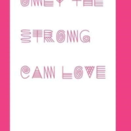 Only the Strong Can Love