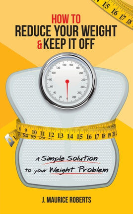 How to Reduce Your Weight & Keep It Off: A Simple