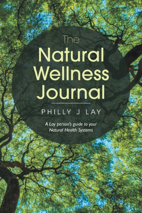 The Natural Wellness Journal: A Lay Person's Guide to Your Natural Health Systems Through Meditation, Breathwork, Gratitude and over 50 Simple Techniques for the Mind, Body, Soul... Everything Is Connected.