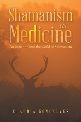 Shamanism as Medicine: An Initiation into the World of Shamanism