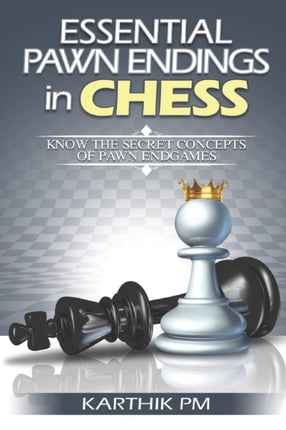 Essential Pawn Endings in Chess: Know the Secret Concepts of Pawn Endgames