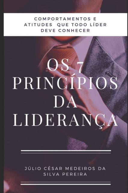 Os 7 princípios da Liderança: Atitudes e comportamentos que todo líder precisa conhecer