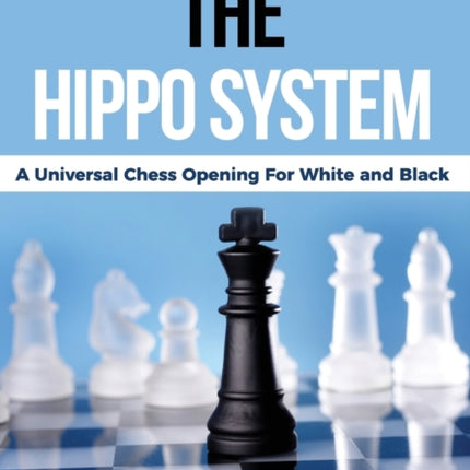 The HIPPO System: A Universal Chess Opening for White & Black