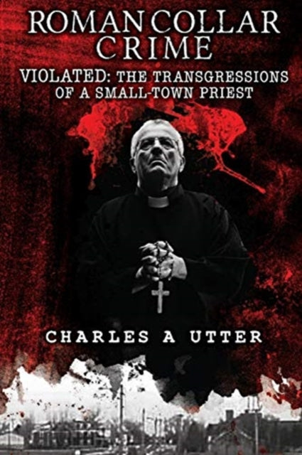 Roman Collar Crime: Violated: The Transgressions of a Small-Town Priest