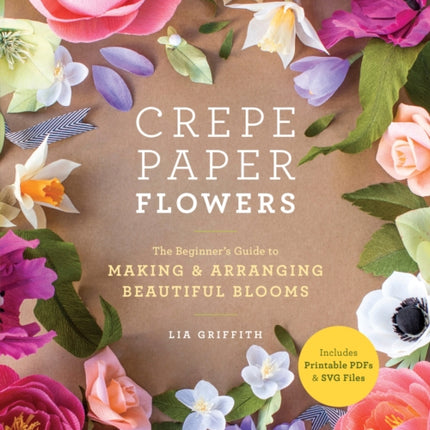 Crepe Paper Flowers: The Beginner's Guide to Making & Arranging Beautiful Blooms