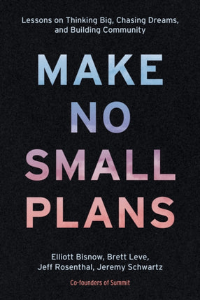 Make No Small Plans: Lessons on Thinking Big, Chasing Dreams, and Building Community 