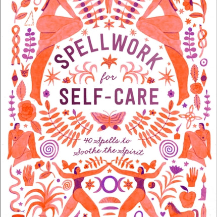 Spellwork for Self-Care: 60 Spells to Soothe the Spirit