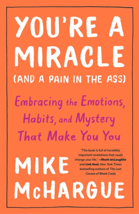 You're a Miracle (And a Pain in the Ass): Embracing the Emotions, Habits, and Mystery that Make you You