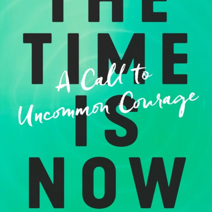 The Time is Now: A Call to Uncommon Courage
