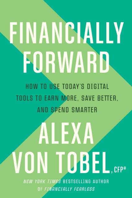 Financially Forward: How to Use Today's Digital Tools to Earn More, Save Better, and Spend Smarter