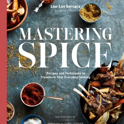 Mastering Spice: Recipes and Techniques to Transform Your Everyday Cooking