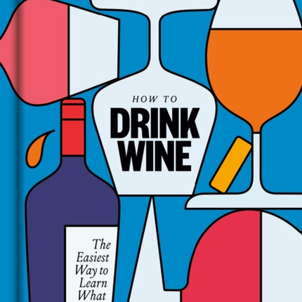 How to Drink Wine: The Easiest Way to Learn What You Like