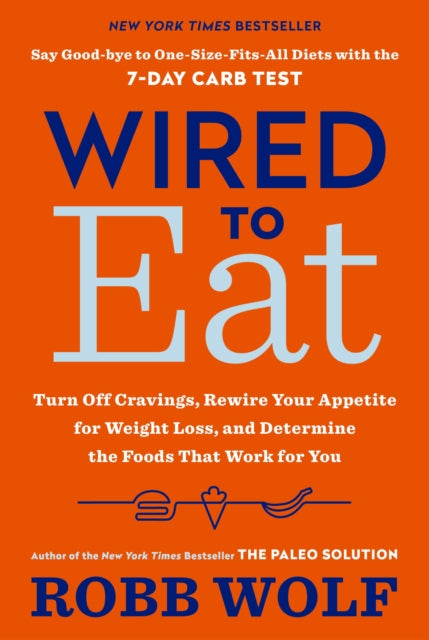 Wired to Eat: Turn Off Cravings, Rewire Your Appetite for Weight Loss, and Determine the Foods That Work for You