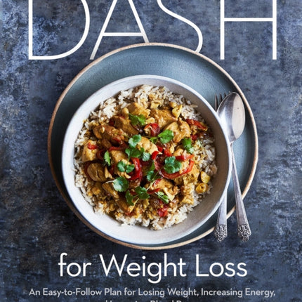 DASH for Weight Loss: An Easy-to-Follow Plan for Losing Weight, Increasing Energy, and Lowering Blood Pressure