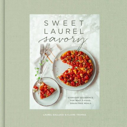 Sweet Laurel Savory: Everyday Decadence for Whole-Food, Grain-Free Meals: A Cookbook