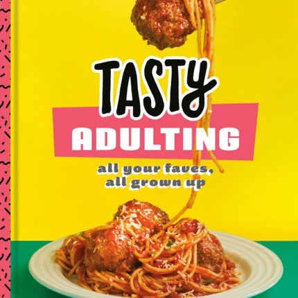 Tasty Adulting: All Your Faves, All Grown Up: A Cookbook