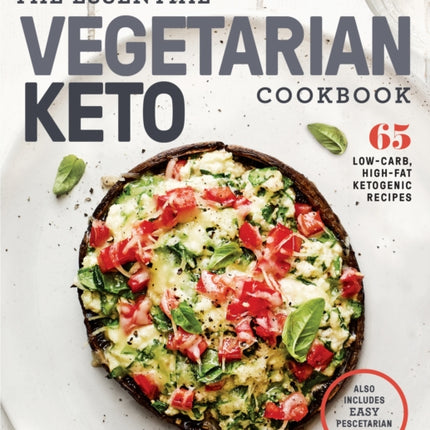 The Essential Vegetarian Keto Cookbook: 65 Low-Carb, High-Fat, Plant-Based Recipes