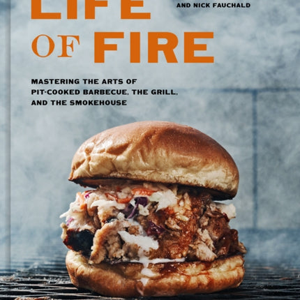 Life of Fire: Mastering the Arts of Pit-Cooked Barbecue, the Grill, and the Smokehouse: A Cookbook