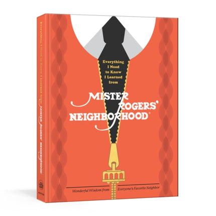 Everything I Need to Know I Learned from Mister Rogers' Neighborhood: Wonderful Wisdom from Everyone's Favorite Neighbor