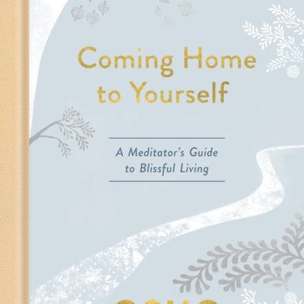 Coming Home to Yourself: A Meditator's Guide to Blissful Living