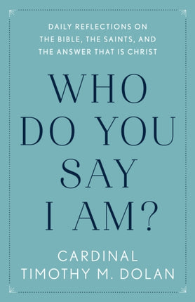 Who Do You Say I Am?: Daily Reflections on the Bible, the Saints, and the Answer That Is Christ