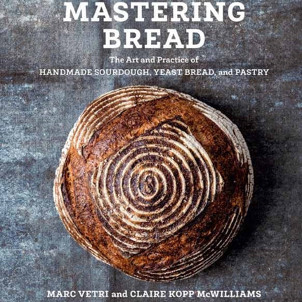 Mastering Bread: The Art and Practice of Handmade Sourdough, Yeast Bread, and Pastry