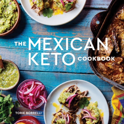 The Mexican Keto Cookbook: Authentic, Big-Flavor Recipes for Health and Longevity