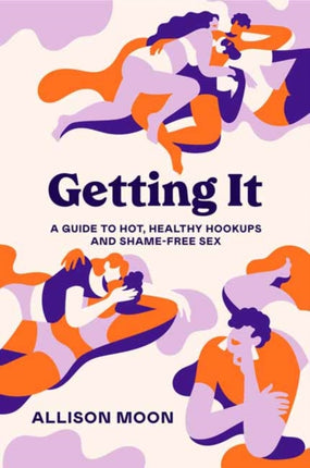 Getting It:  A Guide to Hot, Healthy Hookups and Shame-Free Sex 