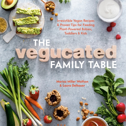 Vegucated Family Table: Irresistible Vegan Recipes and Proven Tips for Feeding Plant-Powered Babies, Toddlers, and Kids