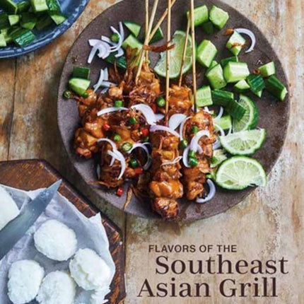 Southeast Asian Grilling: Backyard Recipes for Skewers, Satays, and other Barbecued Meats and Vegetables