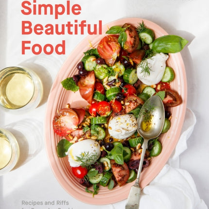 Simple Beautiful Food: Recipes and Riffs for