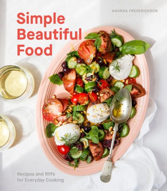 Simple Beautiful Food: Recipes and Riffs for Everyday Cooking: A Cookbook