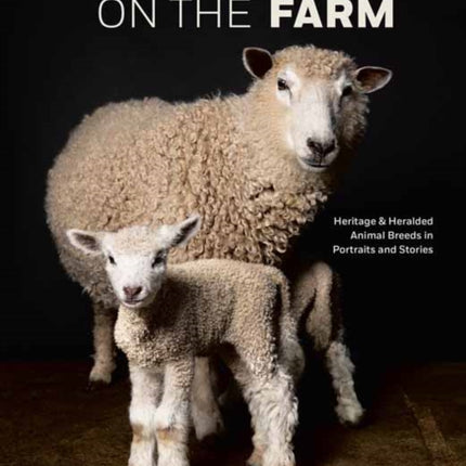 On the Farm: Heritage and Heralded Animal Breeds in Portraits and Stories