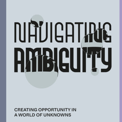 Navigating Ambiguity: Creating Opportunity in a World of Unknowns