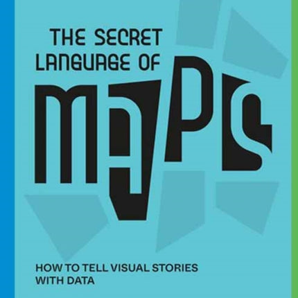 The Secret Language of Maps: How to Tell Visual Stories with Data