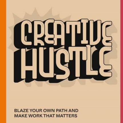 Creative Hustle: Blaze Your Own Path and Make Work That Matters