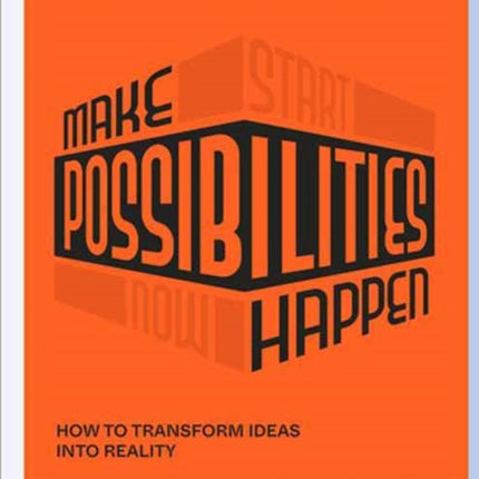 Make Possibilities Happen: How to Transform Ideas into Reality