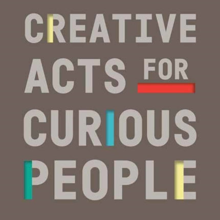 Creative Acts for Curious People: How to Think, Create, and Lead in Unconventional Ways