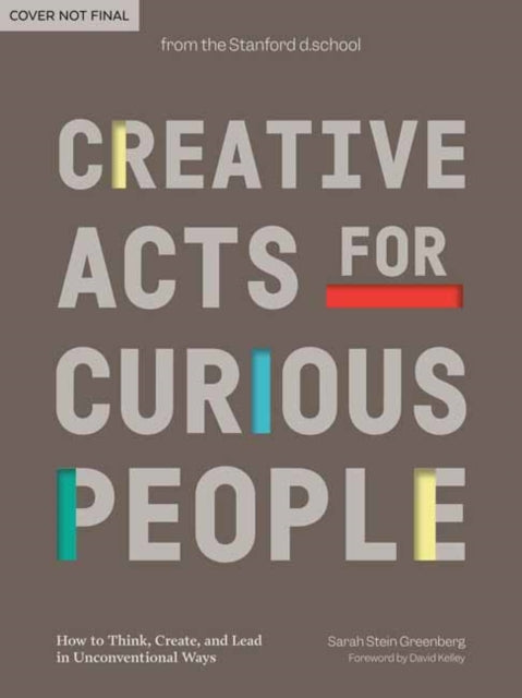 Creative Acts for Curious People: How to Think, Create, and Lead in Unconventional Ways